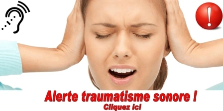 Alerte traumatisme sonore - Cliquez ici!